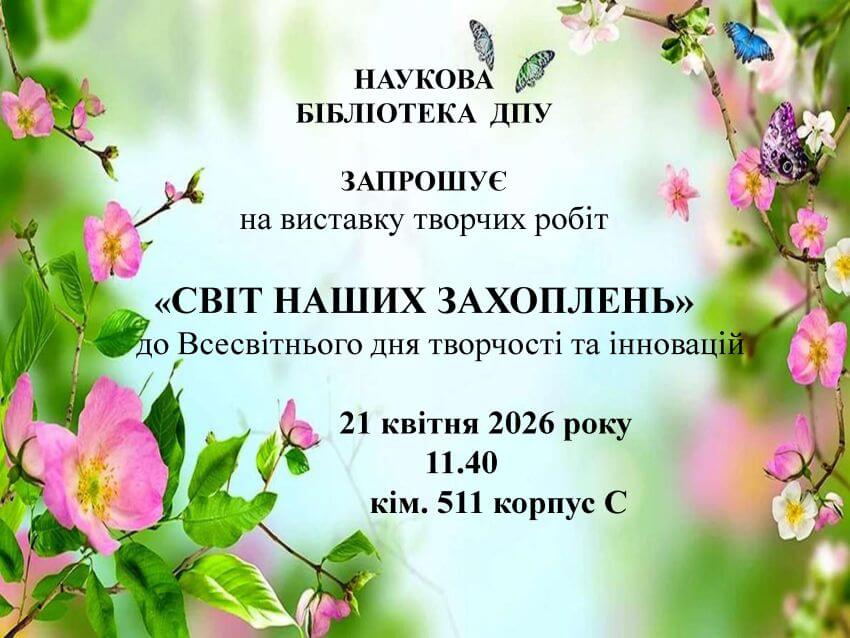 Афіша виставки творчих робіт «Світ наших захоплень» у Науковій бібліотеці ДПУ до Всесвітнього дня творчості та інновацій. Дата: 21 квітня 2026 року, об 11:40, каб. 511, корпус С. Дизайн із рожевими квітами та метеликами.
