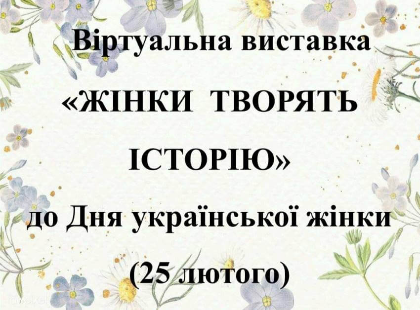 Інформаційний плакат на квітковому фоні з текстом: Віртуальна виставка «Жінки творять історію» до Дня української жінки (25 лютого)